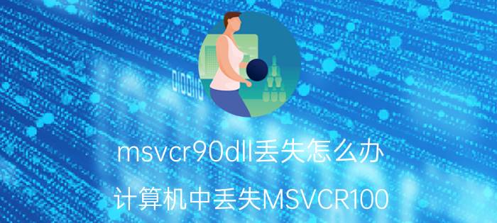 msvcr90dll丢失怎么办 计算机中丢失MSVCR100.dll怎么办？